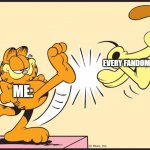 you wont get it | EVERY FANDOM SHIP; ME: | image tagged in garfield kicking odie,cries,sometimes fan art is weird | made w/ Imgflip meme maker