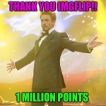 Thank you all!  Even the haters | THANK YOU IMGFLIP!! 1 MILLION POINTS | image tagged in robert downey jr iron man | made w/ Imgflip meme maker