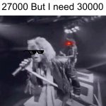 2700? | Me when i hit 27000 But I need 30000 | image tagged in whoa we're halfway there | made w/ Imgflip meme maker