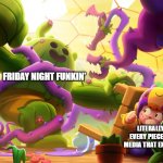 It's taken everything dear to me | FRIDAY NIGHT FUNKIN'; LITERALLY EVERY PIECE OF MEDIA THAT EXISTS | image tagged in bea hiding from monster spike,brawl stars,friday night funkin | made w/ Imgflip meme maker