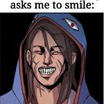 Say cheese | Me when somebody asks me to smile: | image tagged in uglyhood sinister smile,unfunny,memes | made w/ Imgflip meme maker