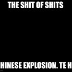 Boss | THE SHIT OF SHITS; CHINESE EXPLOSION. TE HE | image tagged in boss | made w/ Imgflip meme maker