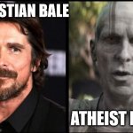 A re-work of a old meme | CHRISTIAN BALE; ATHEIST BALE | image tagged in christian bale gorr | made w/ Imgflip meme maker