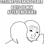 I Know That Feel Bro Meme | GIRLS AFTER GETTING PUNCHED IN JUNE 2005: I'M STILL NOT SPEAKING TO HER BOYS 10 MIN AFTER THE FIGHT: | image tagged in memes,i know that feel bro,boys vs girls,girls vs boys | made w/ Imgflip meme maker