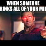 The annoying feeling that someone is raiding your fridge without permission | WHEN SOMEONE DRINKS ALL OF YOUR MILK | image tagged in homelander laser eyes | made w/ Imgflip meme maker