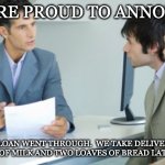 Applying for a Bank Loan | WE ARE PROUD TO ANNOUNCE; OUR LOAN WENT THROUGH.  WE TAKE DELIVERY OF A GALLON OF MILK AND TWO LOAVES OF BREAD LATER TODAY. | image tagged in applying for a bank loan | made w/ Imgflip meme maker