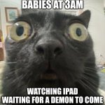 Babies at 3AM, watching things | BABIES AT 3AM; WATCHING IPAD WAITING FOR A DEMON TO COME | image tagged in jinx staring | made w/ Imgflip meme maker