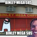binley mega sus | BINLEY MEGA SUS; BINLEY MEGA SUS | image tagged in binley mega chippy,memes,funny | made w/ Imgflip meme maker