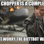 Jack Bauer | YES THE CHOPPER IS A COMPLETE LOSS; BUT DON'T WORRY THE BUTTROT WAS SAVED | image tagged in jack bauer | made w/ Imgflip meme maker