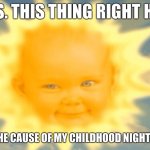 The Cause Of My Childhood Nightmares | THIS. THIS THING RIGHT HERE; WAS THE CAUSE OF MY CHILDHOOD NIGHTMARES | image tagged in teletubbies sun baby,childhood ruined,nightmare,memes,teletubbies,sun | made w/ Imgflip meme maker