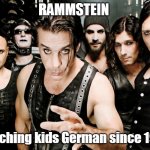 Rammstein | RAMMSTEIN; Teaching kids German since 1994 | image tagged in rammstein | made w/ Imgflip meme maker