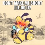 Cat Bee has a gun! | DON’T MAKE ME SHOOT
I’LL DO IT! | image tagged in japanese haiku background | made w/ Imgflip meme maker