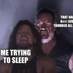 Meme | THAT DAM A## LOUD THUNDER ALL NIGHT ME TRYING TO SLEEP | image tagged in undertaker,meme | made w/ Imgflip meme maker
