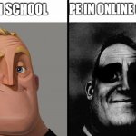 lol | PE IN SCHOOL; PE IN ONLINE CLASSES | image tagged in mr incredible becoming uncanny | made w/ Imgflip meme maker