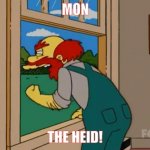 Argh! Damn Scots! They ruined Scotland! | MON; THE HEID! | image tagged in argh damn scots they ruined scotland | made w/ Imgflip meme maker