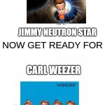 You've heard of ______ | JIMMY NEUTRON STAR; CARL WEEZER | image tagged in you've heard of ______,jimmy neutron,weezer | made w/ Imgflip meme maker