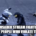 imgflip slander 3 | CRUSADER STREAM FIGHTING ALL THE PEOPLE WHO VIOLATE THE TOS: | image tagged in gifs,slander | made w/ Imgflip video-to-gif maker