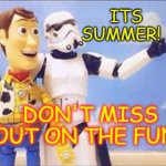 Don't Miss Out | ITS SUMMER! DON'T MISS OUT ON THE FUN! | image tagged in stormtroopers stormtroopers everywhere,woody,fun,summer | made w/ Imgflip meme maker
