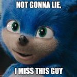 ugly sonic | NOT GONNA LIE, I MISS THIS GUY | image tagged in sonic 2019 | made w/ Imgflip meme maker