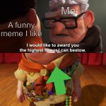 Such honor | Me A funny meme I like | image tagged in highest honor,up,upvote,upvotes,funny,fun | made w/ Imgflip meme maker