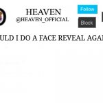 Daddy | SHOULD I DO A FACE REVEAL AGAIN ;3 | image tagged in heaven s template | made w/ Imgflip meme maker