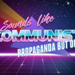 That sounds like communist propaganda but ok
