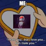 Love and Hate! | ME: | image tagged in helga i hate you but i love you,zero,smg4 | made w/ Imgflip meme maker