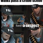 every cop in the world [besides paul ] | the FBI when a person walks pass a crime scene; a suspect; he's innocent | image tagged in wait thats blood | made w/ Imgflip meme maker