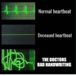 true | THE DOCTORS BAD HANDWRITING | image tagged in normal heartbeat deceased heartbeat | made w/ Imgflip meme maker