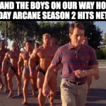Arcane Season 2 | ME AND THE BOYS ON OUR WAY HOME 
THE DAY ARCANE SEASON 2 HITS NETFLIX | image tagged in hal,arcane,season 2 | made w/ Imgflip meme maker