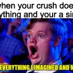 not really me | when your crush does anything and your a simp | image tagged in it's everything i imagined and more,simp | made w/ Imgflip meme maker