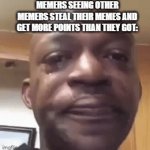 Imgflip slander 4 | MEMERS SEEING OTHER MEMERS STEAL THEIR MEMES AND GET MORE POINTS THAN THEY GOT: | image tagged in gifs,slander | made w/ Imgflip video-to-gif maker