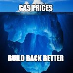 46 | GAS PRICES BUILD BACK BETTER | image tagged in iceberg,joebiden,buildbackbetter,gas prices | made w/ Imgflip meme maker