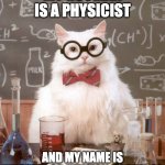 Predictable cat names | MY HOOMAN IS A PHYSICIST; AND MY NAME IS EINSTEIN OR NEWTON AT 95% CL | image tagged in science cat physics,science,cat | made w/ Imgflip meme maker