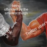 only true for 99% of people who use these apps | being offended by the smallest things TikTok user's Twitter user's | image tagged in memes,epic handshake | made w/ Imgflip meme maker