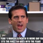 I declare Michael Scott  | I DECLARE NEXT YEAR´S MARCH ELEVENTH IS MEME DAY FOR ONE REASON.
(ITS THE FIRST 69 DAYS INTO THE YEAR) | image tagged in i declare michael scott | made w/ Imgflip meme maker