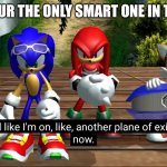??????? | WHEN YOUR THE ONLY SMART ONE IN THE ROOM | image tagged in i feel like i'm on like another plane of existence right now,sonic,sonic riders,memes,sega,fun | made w/ Imgflip meme maker