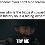 logic | yandere: "you can't hide forever"; me who is the biggest coward in history so is a hiding expert:; TRY ME | image tagged in captain price | made w/ Imgflip meme maker