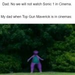 E. | Dad: No we will not watch Sonic 1 in Cinema. My dad when Top Gun Maverick is in cinemas: | image tagged in whomst has awakened the ancient one,chug jug,with you,top gun,maverick,sonic the hedgehog | made w/ Imgflip meme maker