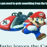 We need to make this template popular: Made by me. | When you need to grab something from the house | image tagged in mario leaves the cart | made w/ Imgflip meme maker