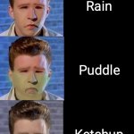 Rick Astley Becoming Sick | You drink:; Water; Soft Drinks; Rain; Puddle; Ketchup; Dirty Water; Toilet Water; Pee | image tagged in rick astley becoming sick,sick,vomits,rick astley | made w/ Imgflip meme maker