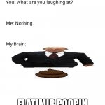 What are you laughing at | FLATIMIR POOPIN | image tagged in what are you laughing at | made w/ Imgflip meme maker