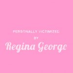 Personally victmized by Regina George