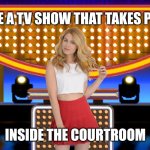 Name a TV show that takes place inside the courtroom | NAME A TV SHOW THAT TAKES PLACE; INSIDE THE COURTROOM | image tagged in sarah pribis family feud,game show,memes,courtroom,family feud,sarah pribis | made w/ Imgflip meme maker