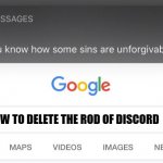 yes | HOW TO DELETE THE ROD OF DISCORD | image tagged in so you know how some sins are unforgivable,terraria,rod of discord | made w/ Imgflip meme maker