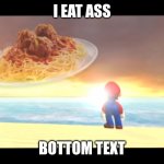 I Eat Ass | I EAT ASS; BOTTOM TEXT | image tagged in mario and spaghetti | made w/ Imgflip meme maker