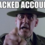 Full metal jacket yelling hacked account Meme Generator - Imgflip