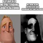 me then vs me now | 8 YEAR OLD ME PRETENDING SODA IS ALCOHOL ME NOW BEING DEPRESSED AND DRINKING ACTUAL ALCOHOL | image tagged in happy mr incredible vs sad mr incredible,childhood ruined,depression | made w/ Imgflip meme maker
