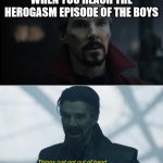 The moment when you reach that special episode of your favorite show. | WHEN YOU REACH THE HEROGASM EPISODE OF THE BOYS | image tagged in things just got out of hand | made w/ Imgflip meme maker