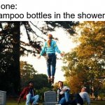 They do be zooming | No one:
Shampoo bottles in the shower: | image tagged in stranger things max flying,shower | made w/ Imgflip meme maker